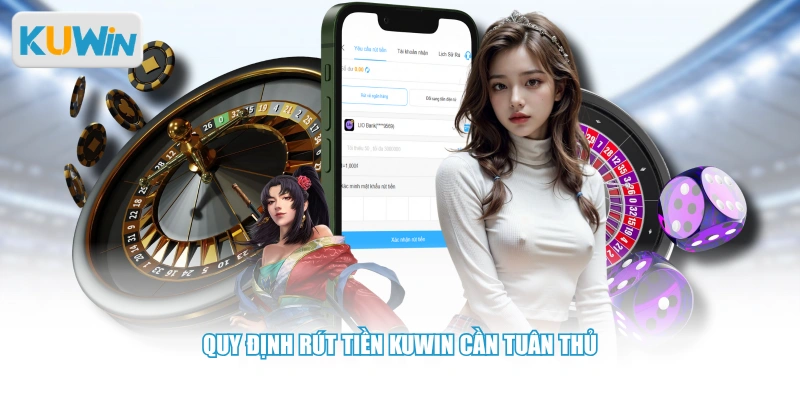 Quy định rút tiền KUWIN cần tuân thủ